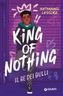 King of nothing. Il re dei bulli di Nathanael Lessore edito da Giunti Editore