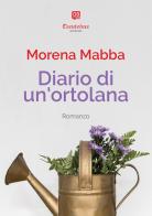 Diario di un'ortolana di Morena Mabba edito da Dantebus