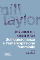 Sull'uguaglianza e l'emancipazione femminile di John Stuart Mill, Harriet Taylor edito da Edizioni Società Aperta