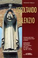 Ascoltando il silenzio. Il monastero delle Clarisse «Cuore Immacolato di Maria» in Contarina nel Quarantesimo della fondazione e nell'VIII Centenario della nascita d di Vincenzo Tosello edito da Nuova Scintilla