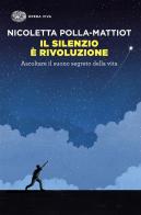 Il silenzio è rivoluzione. Ascoltare il suono segreto della vita di Nicoletta Polla-Mattiot edito da Einaudi
