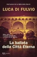 La ballata della Città Eterna di Luca Di Fulvio edito da Rizzoli