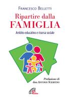 Ripartire dalla famiglia. Ambito educativo e risorsa sociale di Francesco Belletti edito da Paoline Editoriale Libri