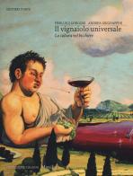 Il vignaiolo universale. La cultura nel bicchiere di Pierluigi Gorgoni, Andrea Grignaffini edito da Marsilio