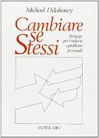 Cambiare se stessi. Strategie per risolvere i problemi personali di Michael J. Mahoney edito da Astrolabio Ubaldini