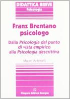 Franz Brentano psicologo. Dalla psicologia dal punto di vista empirico alla psicologia descrittiva di Mauro Antonelli edito da Pitagora