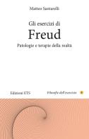 Gli esercizi di Freud. Patologie e terapie della realtà di Matteo Santarelli edito da Edizioni ETS