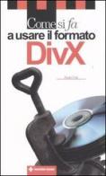 Come si fa a usare il formato DivX di Paolo Poli edito da Tecniche Nuove