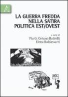 La guerra fredda nella satira politica Est/Ovest di Pia G. Celozzi Baldelli, Elena Baldassarri edito da Aracne