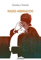 Radio abbraccio di Gianluca Toniolo edito da Felici