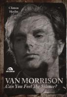 Van Morrison. Can you feel the silence? di Clinton Heylin edito da Arcana
