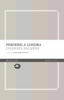 Perdersi a Londra di Charles Dickens edito da Mattioli 1885