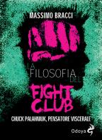 La filosofia del Fight Club. Chuck Palahniuk, pensatore viscerale di Massimo Bracci edito da Odoya
