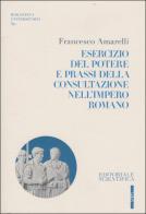 Esercizio del potere e prassi della consultazione nell'impero romano di Francesco Amarelli edito da Editoriale Scientifica