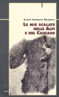 Le mie scalate nelle Alpi e nel Caucaso di Albert F. Mummery edito da Priuli & Verlucca