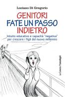 Genitori fate un passo indietro. Intuito educativo e capacità «negativa» per crescere i figli del nuovo millennio di Luciano Di Gregorio edito da Franco Angeli