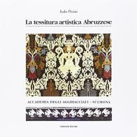 La tessitura artistica abruzzese. Accademia degli Agghiacciati, Sulmona di Italo Picini edito da Verdone