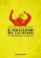 Il socialismo del XXI secolo. Le rivoluzioni populiste in Sudamerica edito da Circolo Proudhon Edizioni