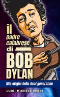 Il padre calabrese di Bob Dylan. Alle origini della beat generation di Luigi Michele Perri edito da Autopubblicato