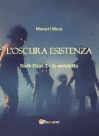 L' oscura esistenza. Dark days vol.2 di Manuel Mura edito da Youcanprint