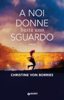 A noi donne basta uno sguardo di Christine von Borries edito da Giunti Editore
