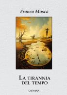 La tirannia del tempo. Ediz. integrale di Franco Mosca edito da Le Mezzelane Casa Editrice