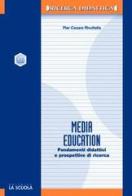 Media education. Fondamenti didattici e prospettive di ricerca di Pier Cesare Rivoltella edito da La Scuola SEI