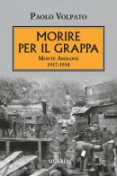 Morire per il Grappa. Monte Asolone 1917-1918 di Paolo Volpato edito da Ugo Mursia Editore