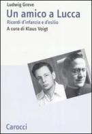Un amico a Lucca. Ricordi d'infanzia e d'esilio di Ludwig Greve edito da Carocci