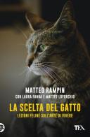 La scelta del gatto. Lezioni feline sull'arte di vivere di Matteo Rampin, Laura Fanna, Matteo Loporchio edito da TEA