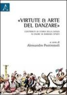«Virtute et arte» del danzare. Contributi di storia della danza in onore di Barbara Sparti di Alessandro Pontremoli edito da Aracne