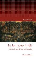 Le luci sotto il sole. La storia vera di cose mai accadute di Mario Seravelli edito da Morlacchi