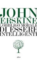 L' obbligo morale di essere intelligenti di John Erskine edito da Elliot