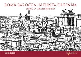 Roma barocca in punta di penna. Lungo la via dell'infinito di Mario Spada edito da Iacobellieditore