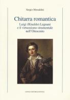 Chitarra romantica. Luigi (Rinaldo) Legnani e il virtuosismo strumentale nell'Ottocento di Sergio Monaldini edito da Longo Angelo