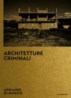 Architetture criminali. Ediz. italiana e inglese di Adelaide Di Nunzio edito da Crowdbooks