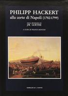 Philipp Hackert. Alla corte di Napoli (1782-1799) (dalla biografia di J. W. Goethe) edito da Grimaldi & C.