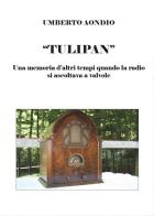 Tulipan. Una memoria d'altri tempi di quando la radio si ascoltava a valvole di Umberto Aondio edito da Youcanprint