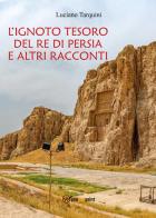 L' ignoto tesoro del re di Persia e altri racconti di Luciano Tarquini edito da Youcanprint