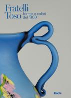 Fratelli Toso. Forme e colori del '900. Ediz. italiana e inglese edito da Electa