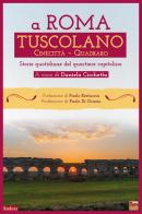 A Roma Tuscolano Cinecittà Quadraro. Storie quotidiane del quartiere capitolino edito da Roma per sempre