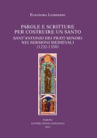 Parole e scritture per costruire un santo. Sant'Antonio dei frati minori nei sermoni medievali (1232-1350) di Eleonora Lombardo edito da Ass. Centro Studi Antoniani