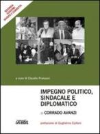 Impegno politico, sindacale e diplomatico di Corrado Avanzi edito da in.edit