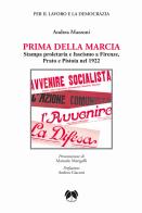 Prima della Marcia. Stampa proletaria e fascista a Firenze, Prato e Pistoia nel 1922 di Andrea Mazzoni edito da Pentalinea