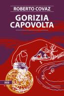 Gorizia capovolta di Roberto Covaz edito da Bottega Errante Edizioni