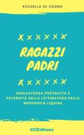 Ragazzi padri. Adolescenza protratta e paternità nella letteratura della modernità liquida di Rossella De Cosmo edito da Currenti Calamo Editore