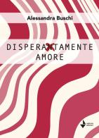 Disperatamente amore di Alessandra Buschi edito da Venturaedizioni