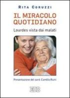 Il miracolo quotidiano. Lourdes vista dai malati di Rita Coruzzi edito da EDB