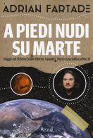 A piedi nudi su Marte. Viaggio nel sistema solare interno: 4 pianeti, 3 lune e una stella coi fiocchi di Adrian Fartade edito da Rizzoli