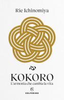Kokoro. L'armonia che cambia la vita di Ichinomiya Rie edito da Solferino